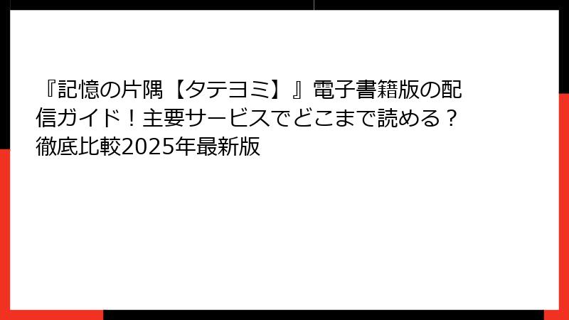 『記憶の片隅【タテヨミ】』電子書籍版の配信ガイド！主要サービスでどこまで読める？徹底比較2025年最新版