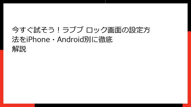 今すぐ試そう!ラブブ ロック画面の設定方法をiPhone・Android別に徹底解説