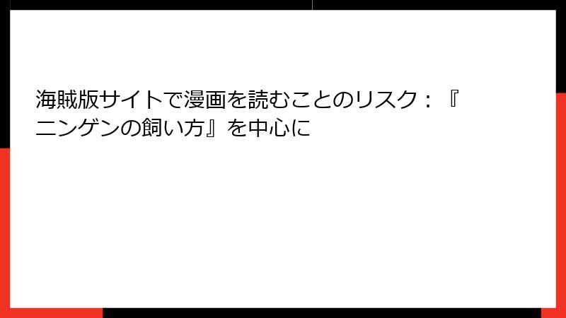 海賊版サイトで漫画を読むことのリスク：『ニンゲンの飼い方』を中心に
