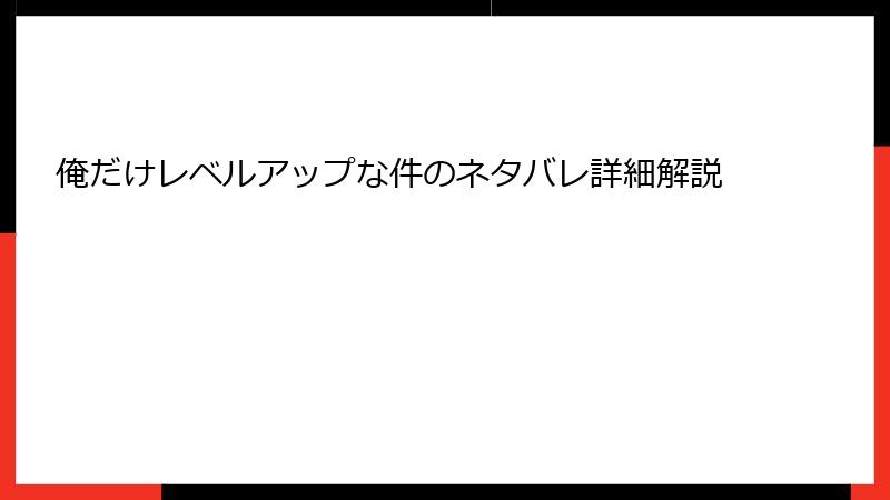 俺だけレベルアップな件のネタバレ詳細解説