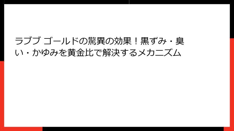 ラブブ ゴールドの驚異の効果！黒ずみ・臭い・かゆみを黄金比で解決するメカニズム
