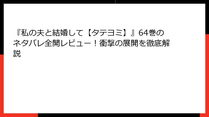 『私の夫と結婚して【タテヨミ】』64巻のネタバレ全開レビュー！衝撃の展開を徹底解説