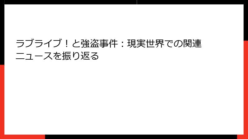ラブライブ!と強盗事件:現実世界での関連ニュースを振り返る