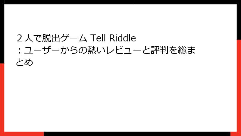 ２人で脱出ゲーム Tell Riddle：ユーザーからの熱いレビューと評判を総まとめ
