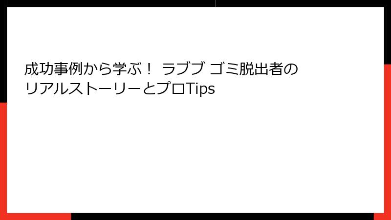 成功事例から学ぶ！ ラブブ ゴミ脱出者のリアルストーリーとプロTips