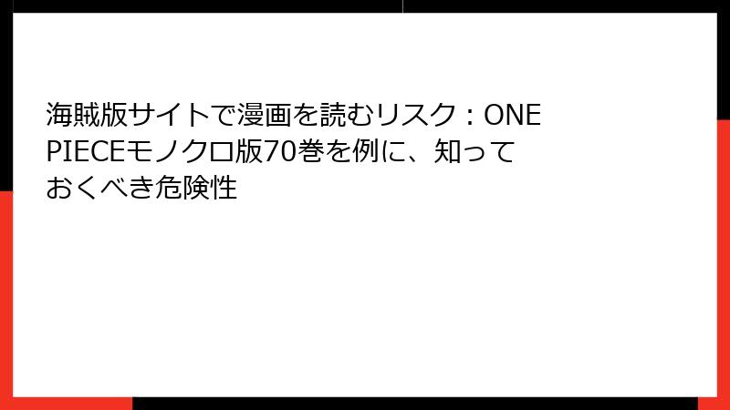海賊版サイトで漫画を読むリスク：ONE PIECEモノクロ版70巻を例に、知っておくべき危険性