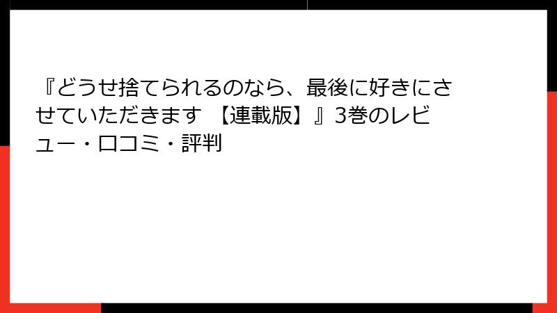『どうせ捨てられるのなら、最後に好きにさせていただきます 【連載版】』3巻のレビュー・口コミ・評判