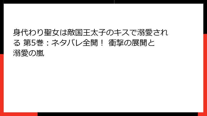 身代わり聖女は敵国王太子のキスで溺愛される 第5巻:ネタバレ全開! 衝撃の展開と溺愛の嵐