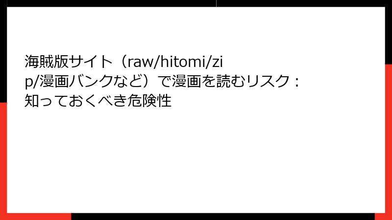 海賊版サイト（raw/hitomi/zip/漫画バンクなど）で漫画を読むリスク：知っておくべき危険性