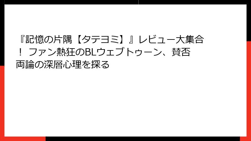 『記憶の片隅【タテヨミ】』レビュー大集合！ ファン熱狂のBLウェブトゥーン、賛否両論の深層心理を探る