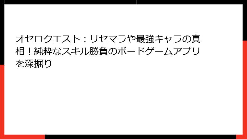 オセロクエスト：リセマラや最強キャラの真相！純粋なスキル勝負のボードゲームアプリを深掘り