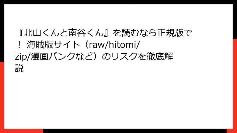 『北山くんと南谷くん』を読むなら正規版で！ 海賊版サイト（raw/hitomi/zip/漫画バンクなど）のリスクを徹底解説
