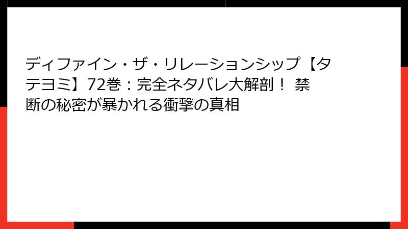 ディファイン・ザ・リレーションシップ【タテヨミ】72巻：完全ネタバレ大解剖！ 禁断の秘密が暴かれる衝撃の真相