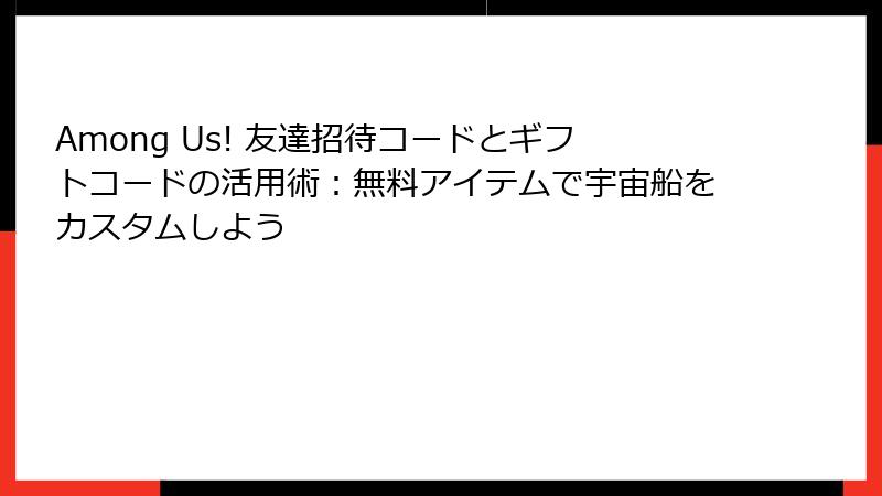 Among Us! 友達招待コードとギフトコードの活用術：無料アイテムで宇宙船をカスタムしよう