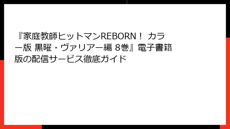 『家庭教師ヒットマンREBORN！ カラー版 黒曜・ヴァリアー編 8巻』電子書籍版の配信サービス徹底ガイド