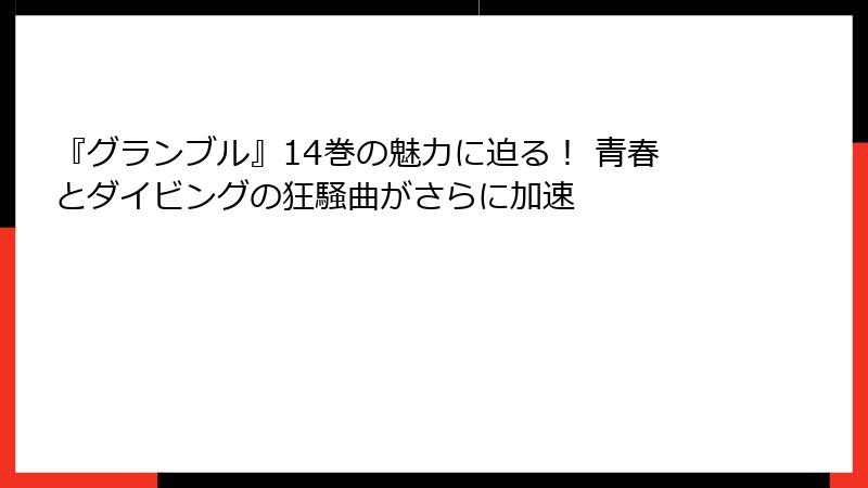 『グランブル』14巻の魅力に迫る！ 青春とダイビングの狂騒曲がさらに加速
