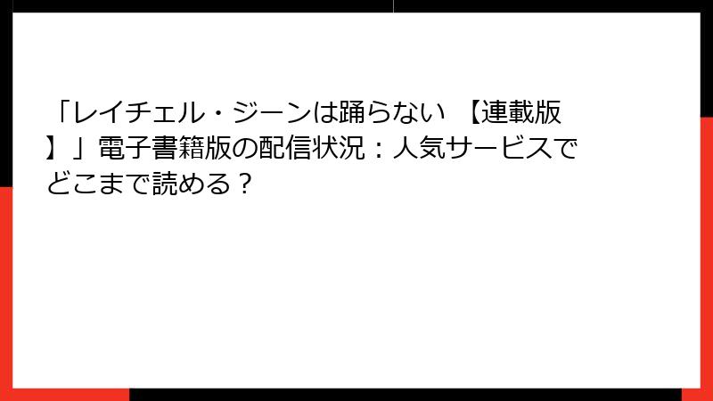 「レイチェル・ジーンは踊らない 【連載版】」電子書籍版の配信状況：人気サービスでどこまで読める？
