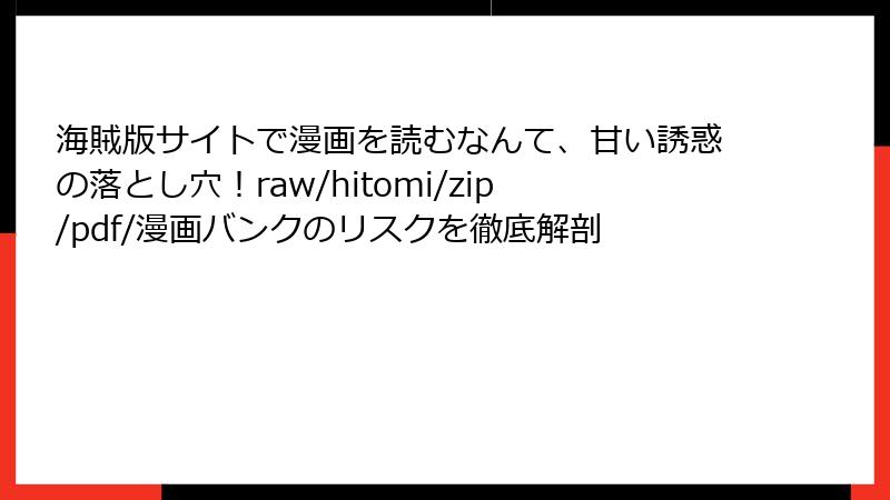 海賊版サイトで漫画を読むなんて、甘い誘惑の落とし穴！raw/hitomi/zip/pdf/漫画バンクのリスクを徹底解剖