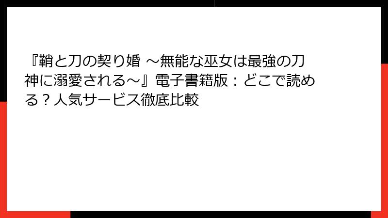 『鞘と刀の契り婚 ～無能な巫女は最強の刀神に溺愛される～』電子書籍版：どこで読める？人気サービス徹底比較