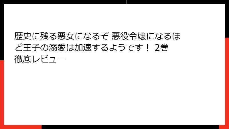歴史に残る悪女になるぞ 悪役令嬢になるほど王子の溺愛は加速するようです！ 2巻 徹底レビュー