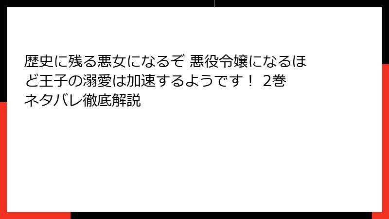 歴史に残る悪女になるぞ 悪役令嬢になるほど王子の溺愛は加速するようです！ 2巻 ネタバレ徹底解説