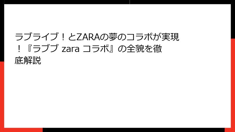 ラブライブ！とZARAの夢のコラボが実現！『ラブブ zara コラボ』の全貌を徹底解説