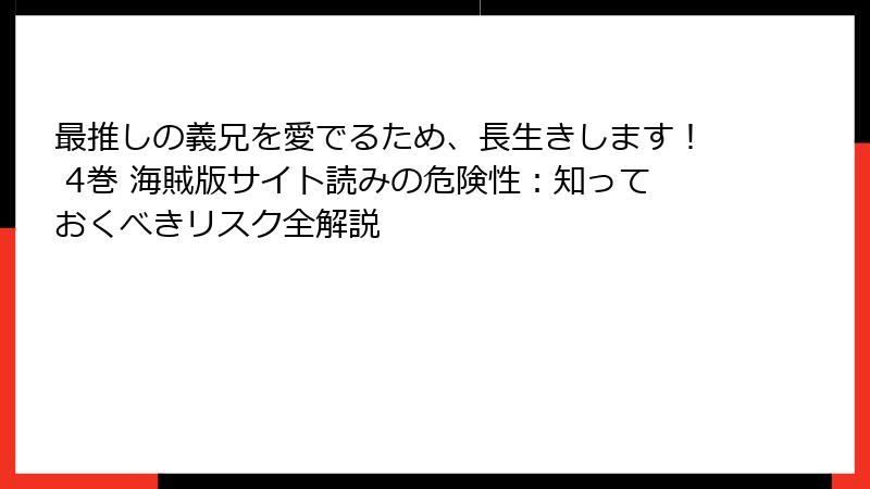 最推しの義兄を愛でるため、長生きします！ 4巻 海賊版サイト読みの危険性：知っておくべきリスク全解説
