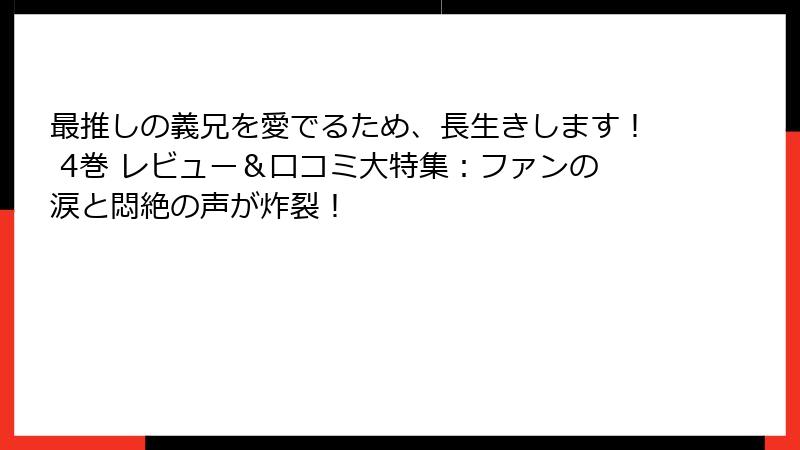 最推しの義兄を愛でるため、長生きします！ 4巻 レビュー＆口コミ大特集：ファンの涙と悶絶の声が炸裂！