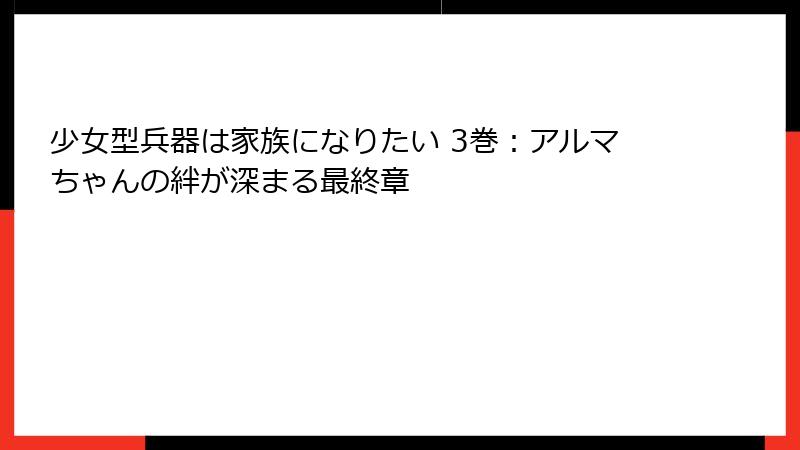 少女型兵器は家族になりたい 3巻：アルマちゃんの絆が深まる最終章