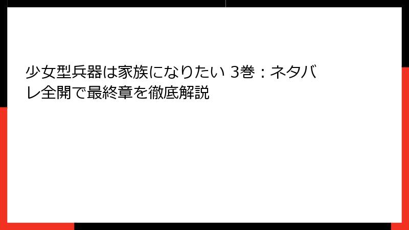 少女型兵器は家族になりたい 3巻：ネタバレ全開で最終章を徹底解説