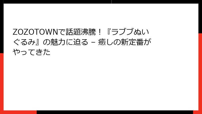 ZOZOTOWNで話題沸騰！『ラブブぬいぐるみ』の魅力に迫る – 癒しの新定番がやってきた