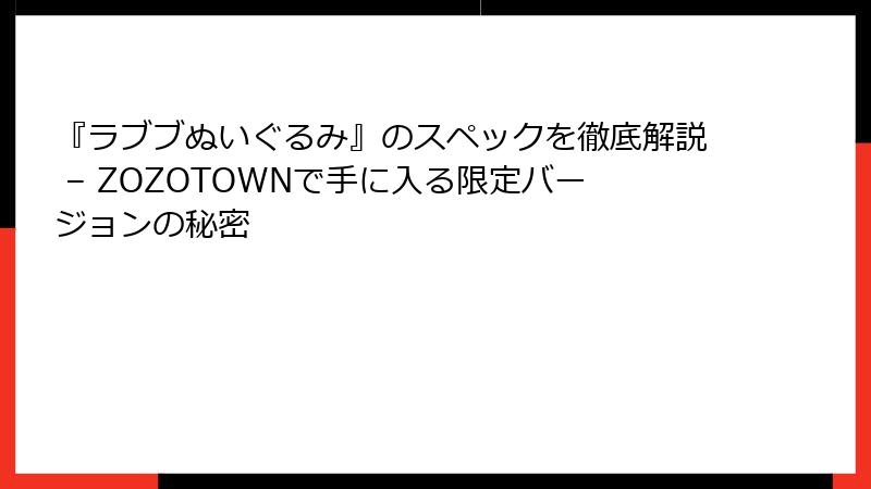 『ラブブぬいぐるみ』のスペックを徹底解説 – ZOZOTOWNで手に入る限定バージョンの秘密