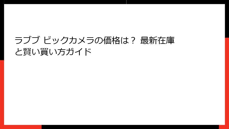 ラブブ ビックカメラの価格は？ 最新在庫と賢い買い方ガイド