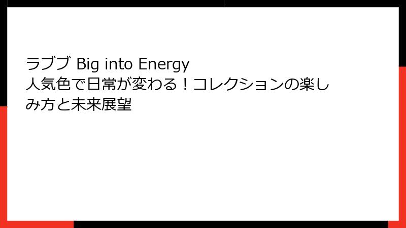 ラブブ Big into Energy 人気色で日常が変わる!コレクションの楽しみ方と未来展望