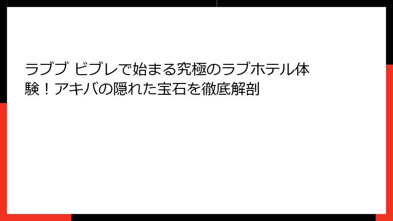 ラブブ ビブレで始まる究極のラブホテル体験！アキバの隠れた宝石を徹底解剖