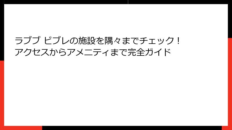ラブブ ビブレの施設を隅々までチェック！アクセスからアメニティまで完全ガイド