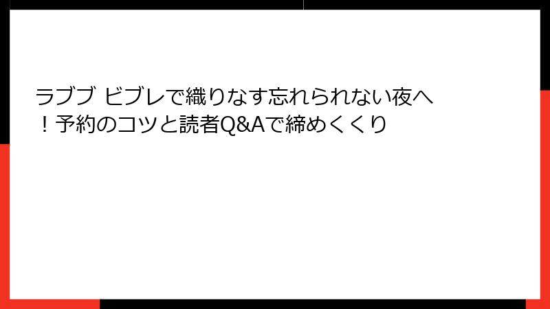 ラブブ ビブレで織りなす忘れられない夜へ！予約のコツと読者Q&Aで締めくくり