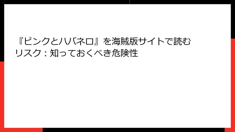 『ピンクとハバネロ』を海賊版サイトで読むリスク：知っておくべき危険性