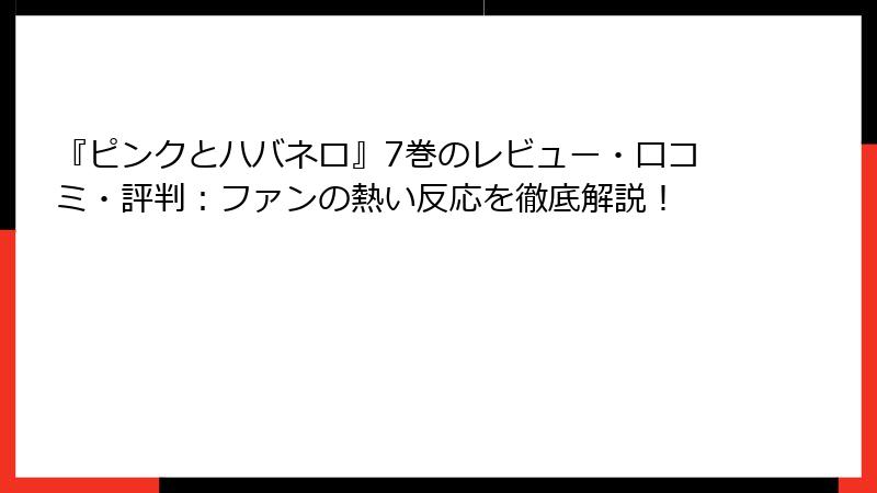 『ピンクとハバネロ』7巻のレビュー・口コミ・評判：ファンの熱い反応を徹底解説！