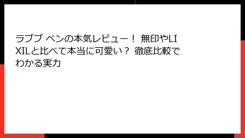 ラブブ ペンの本気レビュー！ 無印やLIXILと比べて本当に可愛い？ 徹底比較でわかる実力