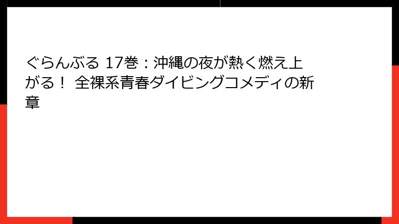 ぐらんぶる 17巻：沖縄の夜が熱く燃え上がる！ 全裸系青春ダイビングコメディの新章