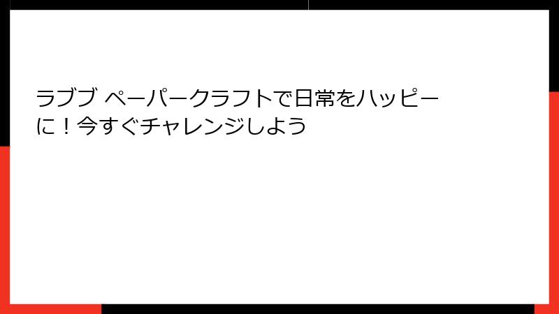 ラブブ ペーパークラフトで日常をハッピーに！今すぐチャレンジしよう