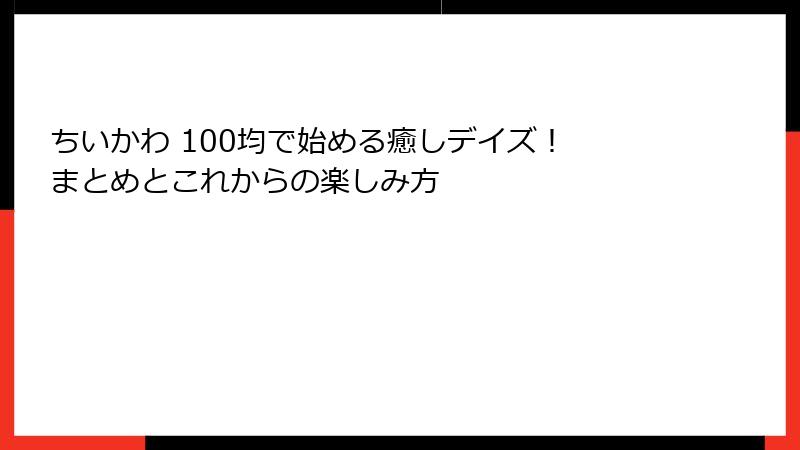 ちいかわ 100均で始める癒しデイズ！ まとめとこれからの楽しみ方