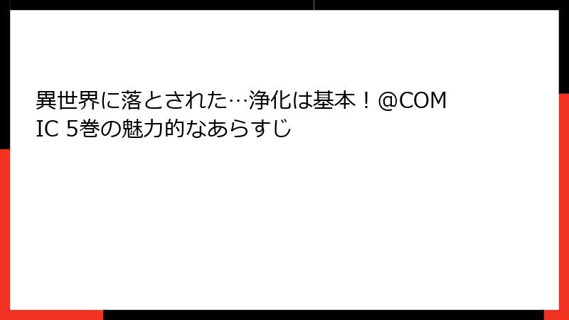 異世界に落とされた…浄化は基本！@COMIC 5巻の魅力的なあらすじ