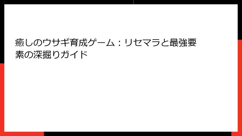 癒しのウサギ育成ゲーム：リセマラと最強要素の深掘りガイド