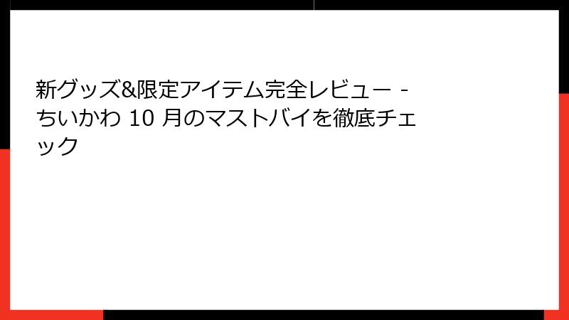 新グッズ&限定アイテム完全レビュー - ちいかわ 10 月のマストバイを徹底チェック