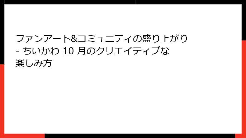 ファンアート&コミュニティの盛り上がり - ちいかわ 10 月のクリエイティブな楽しみ方