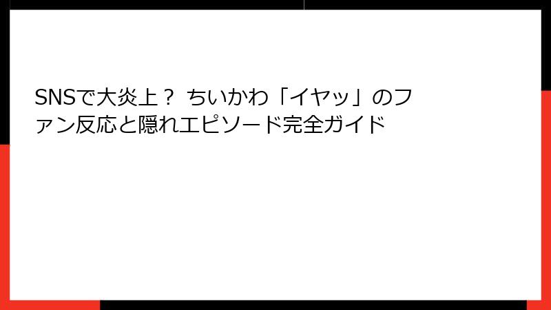 SNSで大炎上？ ちいかわ「イヤッ」のファン反応と隠れエピソード完全ガイド