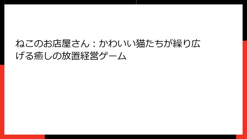 ねこのお店屋さん：かわいい猫たちが繰り広げる癒しの放置経営ゲーム
