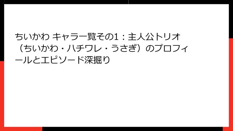 ちいかわ キャラ一覧その1：主人公トリオ（ちいかわ・ハチワレ・うさぎ）のプロフィールとエピソード深掘り
